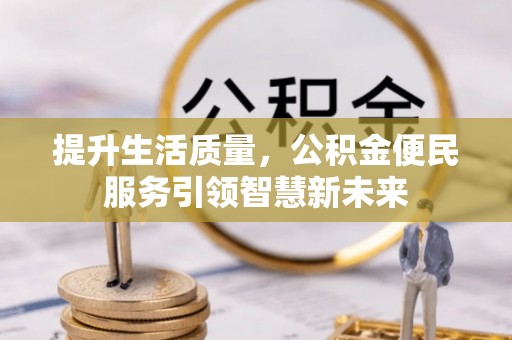 应县提升生活质量，公积金便民服务引领智慧新未来