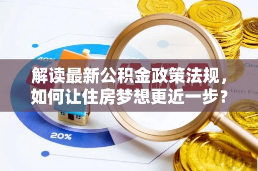 应县解读最新公积金政策法规，如何让住房梦想更近一步？
