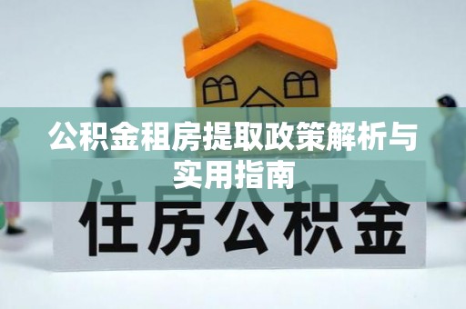 应县公积金租房提取政策解析与实用指南