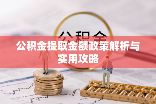 应县公积金提取金额政策解析与实用攻略