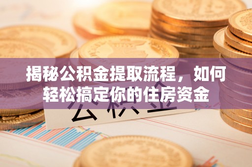 应县揭秘公积金提取流程，如何轻松搞定你的住房资金