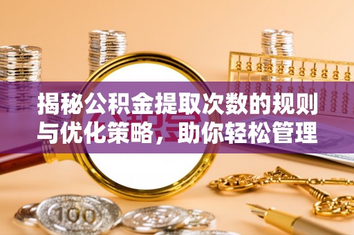 应县揭秘公积金提取次数的规则与优化策略，助你轻松管理财务