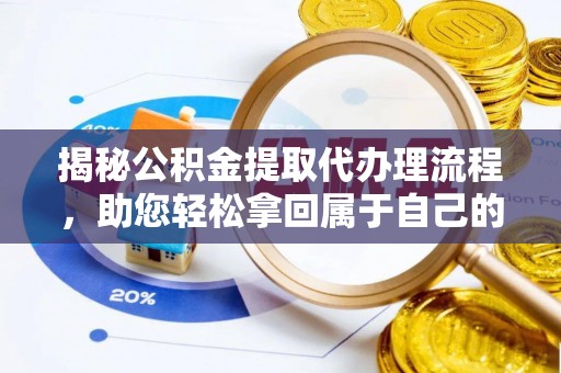 应县揭秘公积金提取代办理流程，助您轻松拿回属于自己的钱