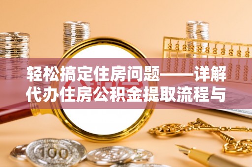 应县轻松搞定住房问题——详解代办住房公积金提取流程与技巧