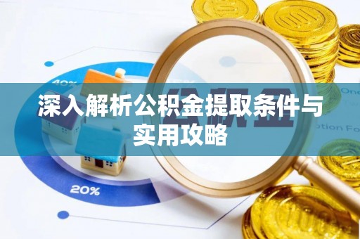 应县深入解析公积金提取条件与实用攻略