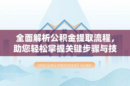 应县全面解析公积金提取流程，助您轻松掌握关键步骤与技巧