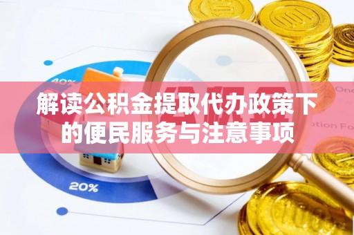 应县解读公积金提取代办政策下的便民服务与注意事项
