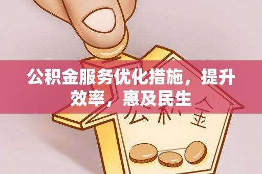 应县公积金服务优化措施，提升效率，惠及民生