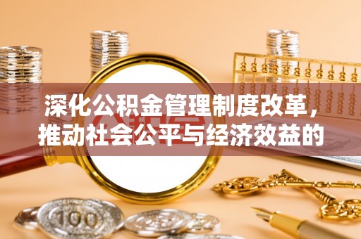 应县深化公积金管理制度改革，推动社会公平与经济效益的双赢