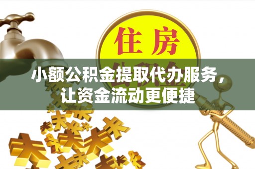 应县小额公积金提取代办服务，让资金流动更便捷