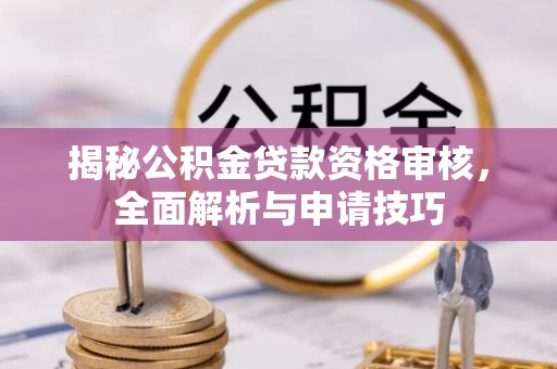 应县揭秘公积金贷款资格审核，全面解析与申请技巧