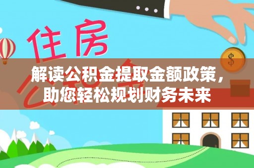 应县解读公积金提取金额政策，助您轻松规划财务未来