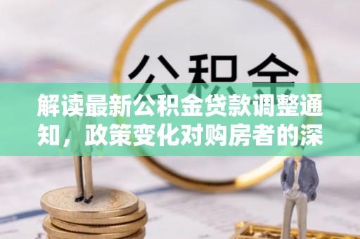 应县解读最新公积金贷款调整通知，政策变化对购房者的深远影响